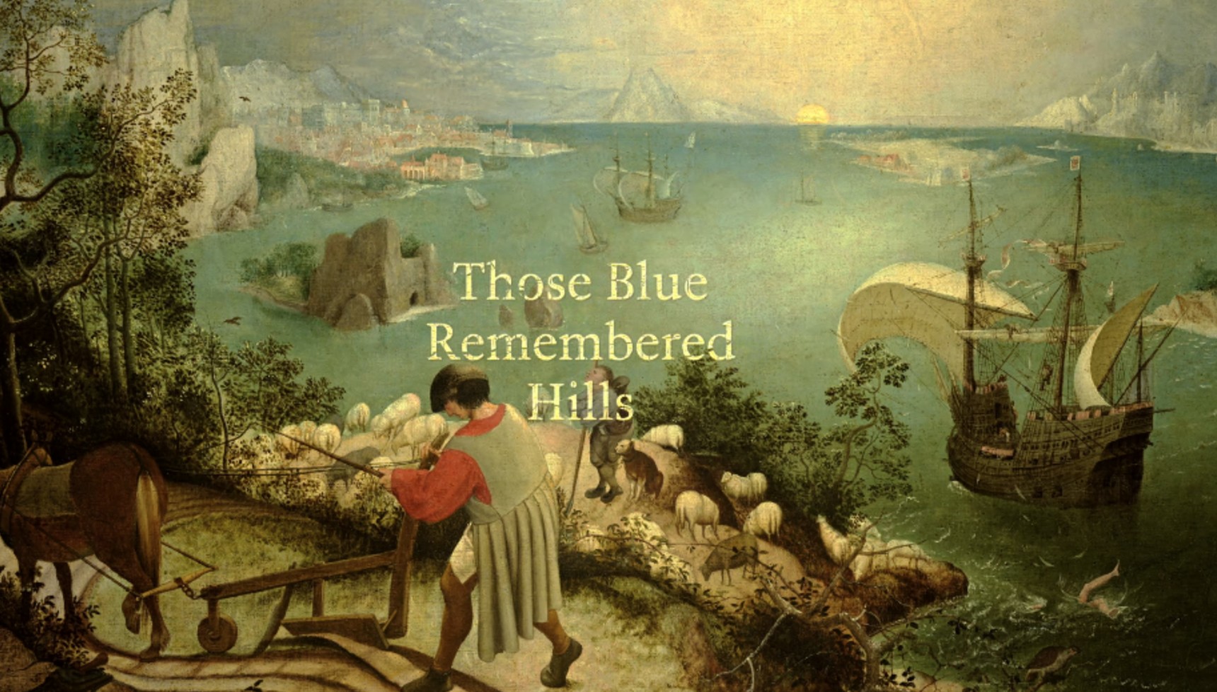 Title: “Those Blue Remembered Hills” (A.E. Housman)Artwork: Landscape with the Fall of Icarus by Pieter Bruegel the Elder, c. 1560