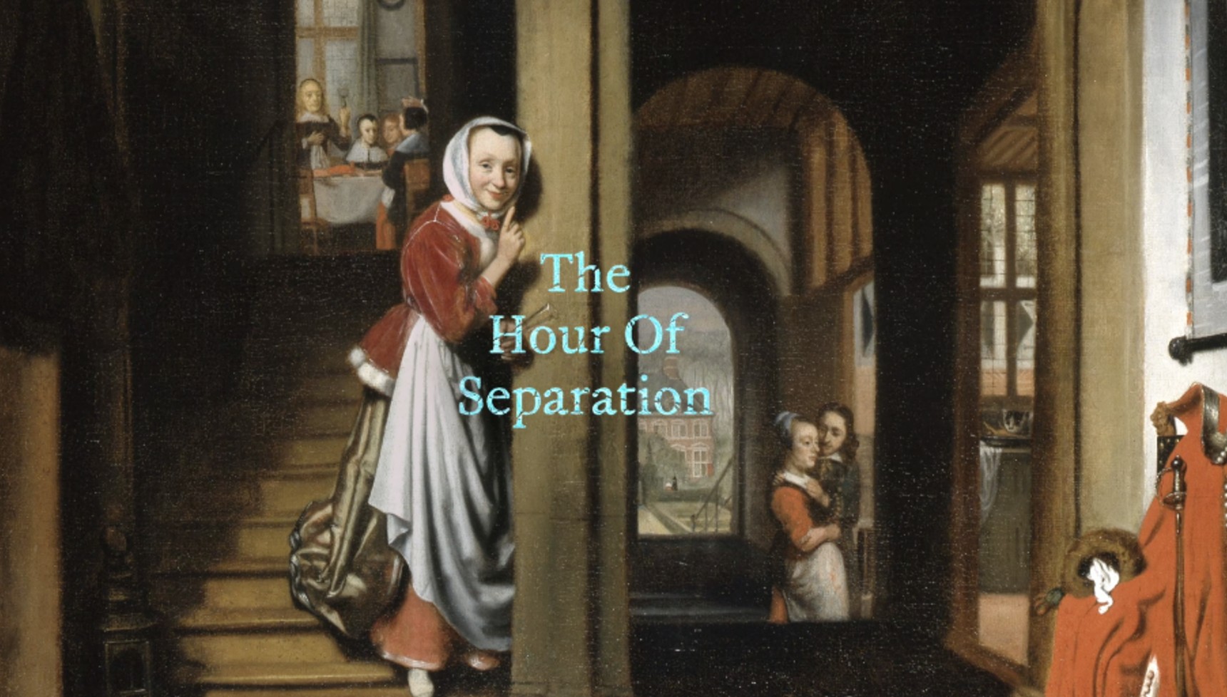 Title: “The Hour Of Separation” (Kahlil Gibran)Artwork: The Eavesdropper by Nicolaes Maes, 1657